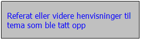 Tekstboks: Referat eller videre henvisninger til tema som ble tatt opp
