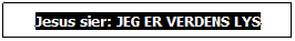 Tekstboks: Jesus sier: JEG ER VERDENS LYS
